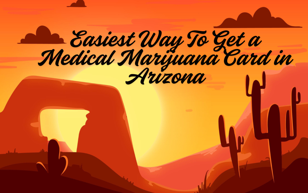 Easiest Way To Get a Medical Marijuana Card in Arizona
